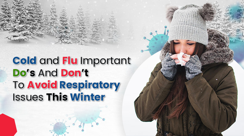 Cold and Flu: Important Do’s and Don’ts to Avoid Respiratory Issues This Winter